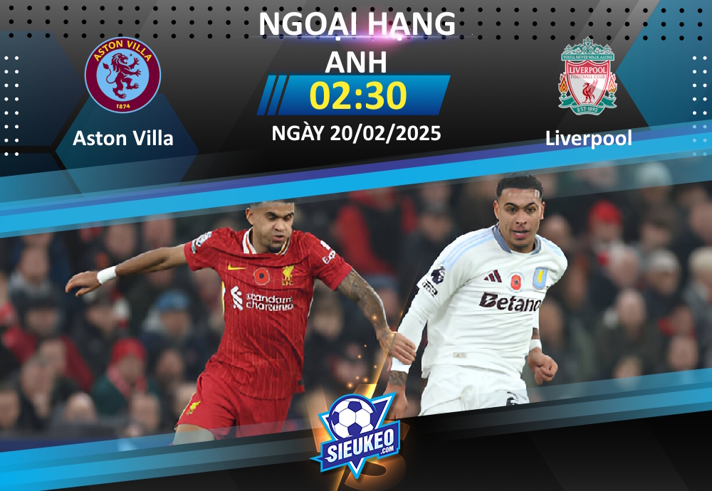 Soi kèo bóng đá Aston Villa vs Liverpool 02h30 ngày 20/02/2025: Rượt đuổi tại Villa Park