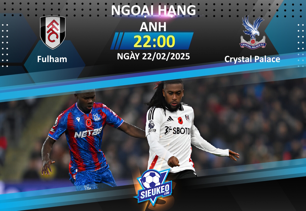 Soi kèo bóng đá Fulham vs Crystal Palace 22h00 ngày 22/02/2025: Tiếp đà hưng phấn