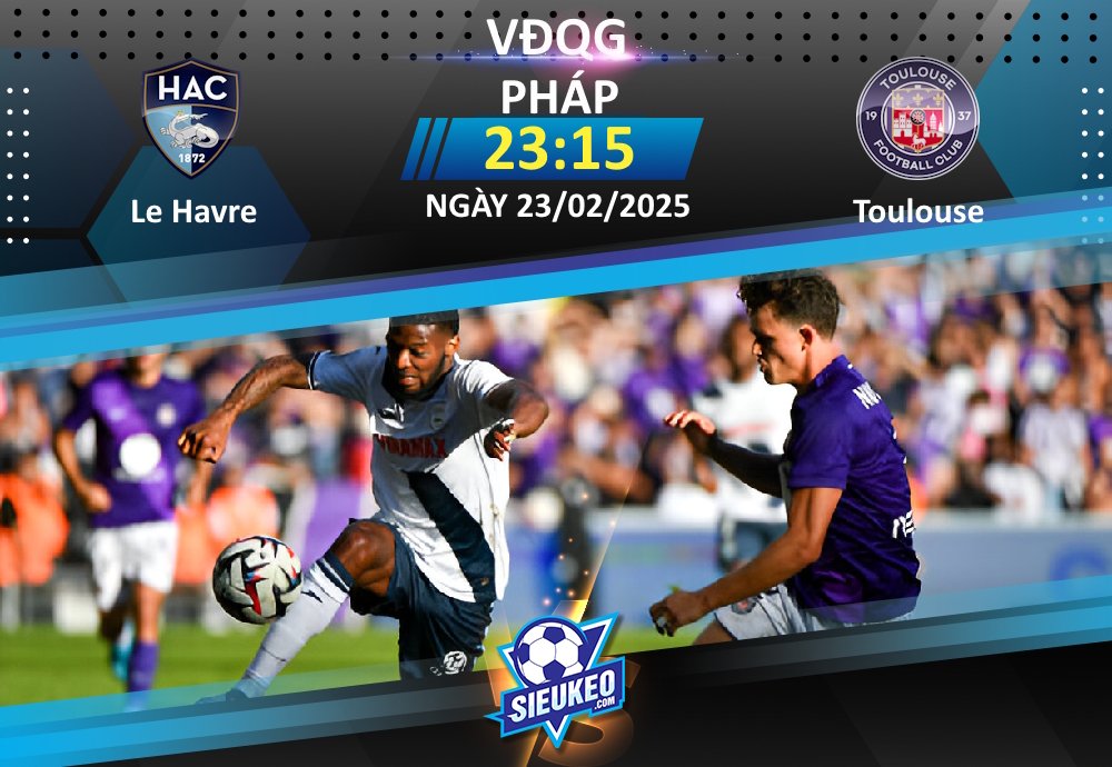 Soi kèo bóng đá Le Havre vs Toulouse 23h15 ngày 23/02/2025: Cơ hội cho khách