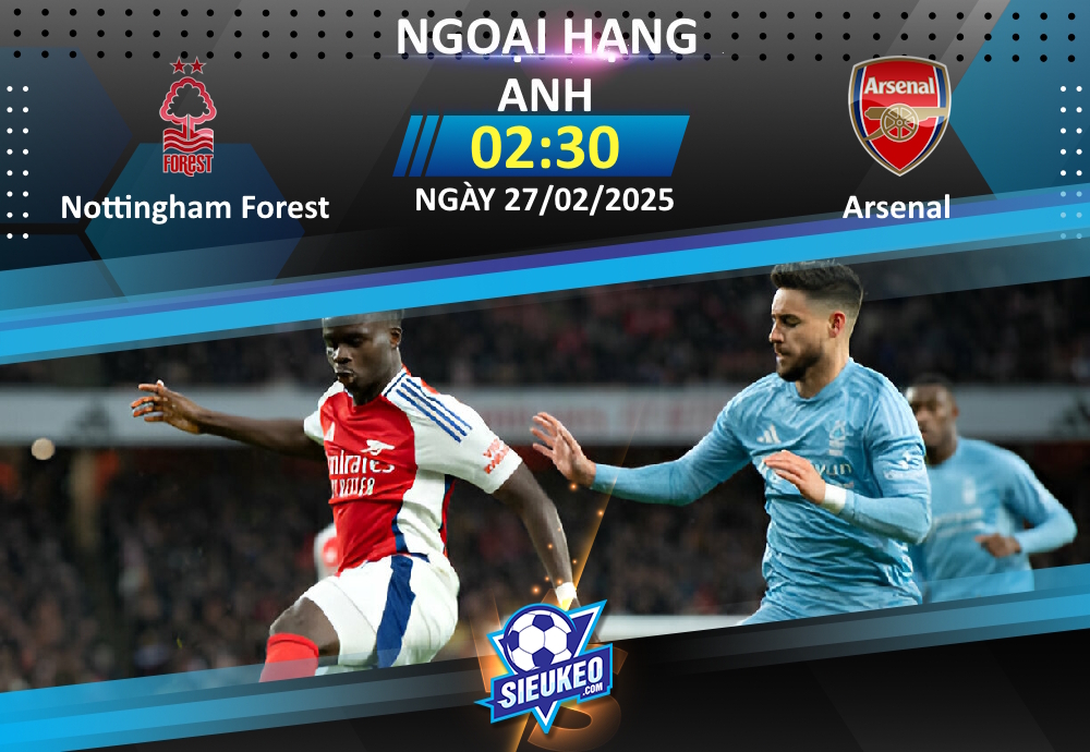 Soi kèo bóng đá Nottingham Forest vs Arsenal 02h30 ngày 27/02/2025: 3 điểm nhọc nhằn